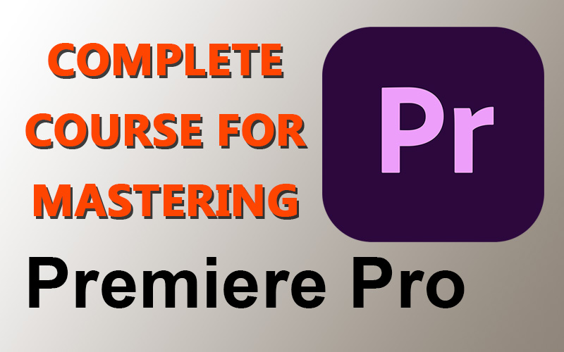 Complete course for mastering Premiere Pro